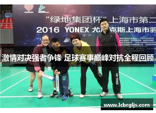 激情对决强者争锋 足球赛事巅峰对抗全程回顾