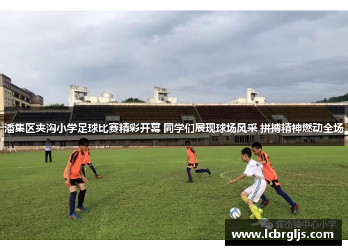 潘集区夹沟小学足球比赛精彩开幕 同学们展现球场风采 拼搏精神燃动全场