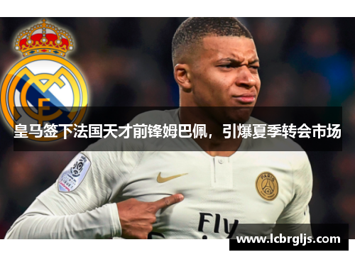 皇马签下法国天才前锋姆巴佩，引爆夏季转会市场
