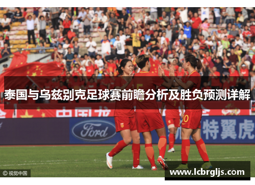 泰国与乌兹别克足球赛前瞻分析及胜负预测详解