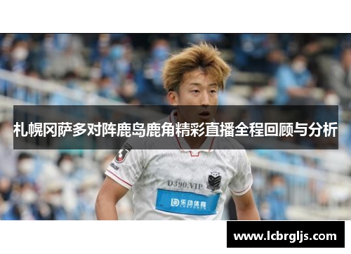 札幌冈萨多对阵鹿岛鹿角精彩直播全程回顾与分析