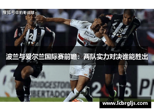 波兰与爱尔兰国际赛前瞻：两队实力对决谁能胜出