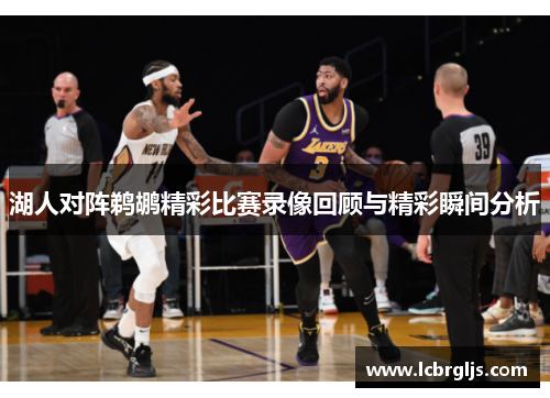 湖人对阵鹈鹕精彩比赛录像回顾与精彩瞬间分析