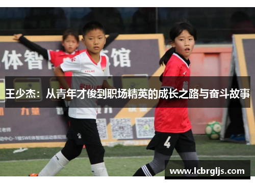 王少杰：从青年才俊到职场精英的成长之路与奋斗故事