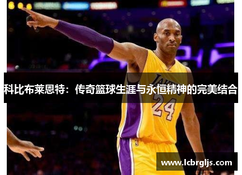 科比布莱恩特：传奇篮球生涯与永恒精神的完美结合