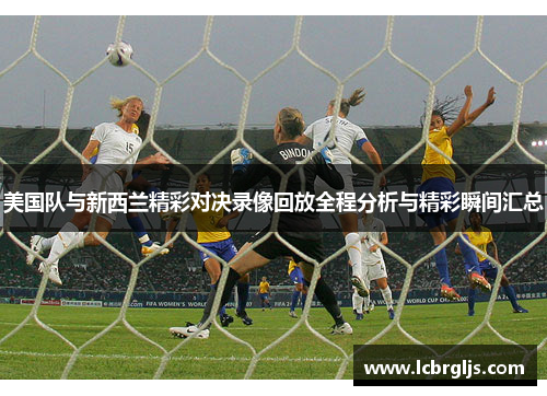 美国队与新西兰精彩对决录像回放全程分析与精彩瞬间汇总